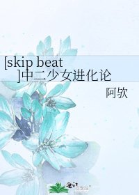 [skip beat]中二少女进化论